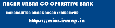 NAGAR URBAN CO OPERATIVE BANK  MAHARASHTRA AHMADNAGAR SHRIRAMPUR   micr code